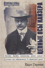 Купить Цепные псы кайзера. Записки бывшего начальника тайной полевой полиции при командовании VI германской армии — Фото №1