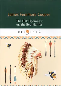 Купить The Oak Openings, or, the Bee-Hunter = Прогалины в дубровах, или Охотник за пчелами (на английском языке) — Фото №1