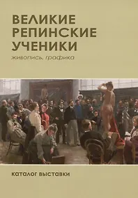 Купить Великие репиские ученики. Живопись, графика. Каталог выставки — Фото №1