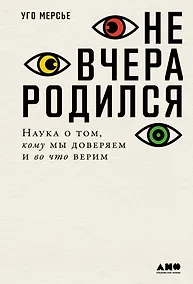 Купить Не вчера родился: Наука о том, кому мы доверяем и во что верим — Фото №1
