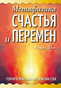 Купить Метафизика счастья и перемен. Теория и практика постижения себя — Фото №1