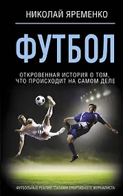 Купить Футбол: откровенная история о том, что происходит на самом деле — Фото №1