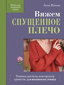Купить Вяжем СПУЩЕННОЕ ПЛЕЧО. Техники, расчеты, конструктор проектов для вязания на спицах — Фото №1