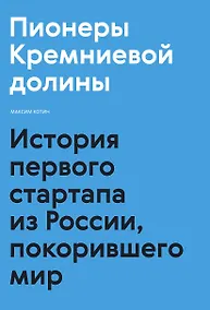 Купить Пионеры Кремниевой долины. История первого стартапа из России, покорившего мир — Фото №1