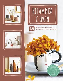 Купить Керамика с нуля. 15 стильных проектов для дома своими руками — Фото №1