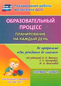 Купить Образовательный процесс. Планирование на каждый день по программе "От рождения до школы". Сентябрь-ноябрь. Группа раннего возраста. 2-е изд., испр. — Фото №1