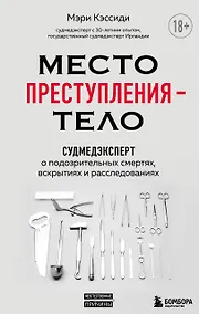 Купить Место преступления - тело. Судмедэксперт о подозрительных смертях, вскрытиях и расследованиях — Фото №1