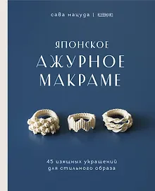 Купить Японское ажурное макраме. 45 изящных украшений для стильного образа — Фото №1
