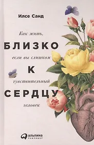 Купить Близко к сердцу: Как жить, если вы слишком чувствительный человек — Фото №1