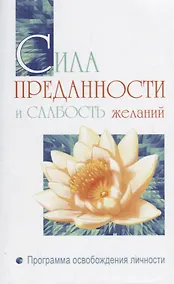 Купить Сила преданности и слабость желаний. Программа освобождения личности — Фото №1