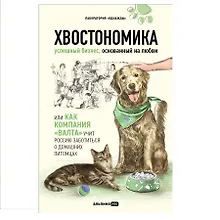 Купить Хвостономика. Успешный бизнес, основанный на любви, или Как компания "Валта" учит Россию заботиться о домашних питомцах — Фото №1