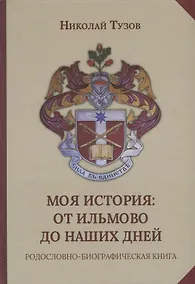 Купить Моя история: от Ильмово до наших дней. Родословно-биографическая книга — Фото №1