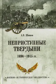 Купить Неприступные твердыни. Победа русской армии 1696-1915 гг. — Фото №1
