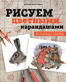 Купить Рисуем цветными карандашами. Мастер-классы и упражнения для начинающих художников — Фото №1