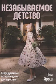 Купить Незабываемое детство. Непридуманные истории о детях для взрослых — Фото №1