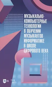 Купить Музыкально-компьютерные технологии в обучении музыкантов информатике в школе цифрового века. Монография — Фото №1