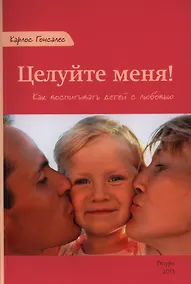 Купить Целуйте меня Как воспитывать детей с любовью (м) Гонсалес — Фото №1