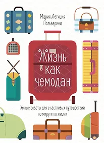 Купить Жизнь как чемодан. Умные советы для счастливых путешествий по миру и по жизни — Фото №1