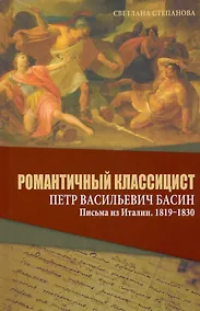 Купить Романтичный классицист Петр Васильевич Басин. Письма из Италии. 1819-1830 — Фото №1