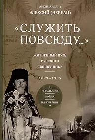 Купить Служить повсюду. Жизненный путь русского священника 1899-1985 Революция. Война. На чужбине — Фото №1
