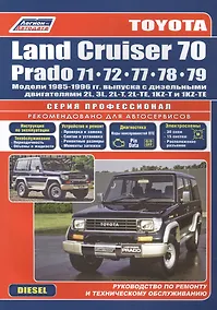 Купить Toyota Land Cruiser 70 Prado Модели 1985-96 гг. выпуска с дизельными двигателями Устройство, техническое обслуживание и ремонт (черно-белое издание) (мягк) (Альстен) — Фото №1