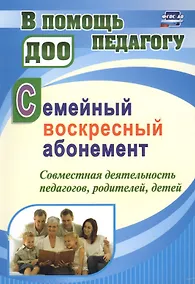 Купить Семейный воскресный абонемент. Совместная деятельность педагогов, родителей, детей — Фото №1