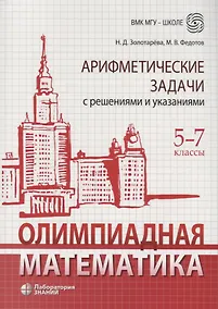 Купить Олимпиадная математика. 5-7 классы. Арифметические задачи с решениями и указаниями — Фото №1