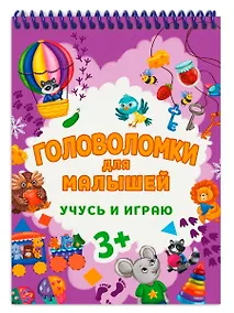 Купить ГОЛОВОЛОМКИ ДЛЯ МАЛЫШЕЙ. УЧУСЬ И ИГРАЮ — Фото №1