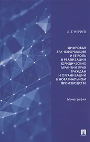 Купить Цифровая трансформация и ее роль в реализации юридических гарантий прав граждан и организаций в нотариальном производстве. Монография — Фото №1