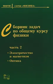 Купить Сборник задач по общему курсу физики: Учебное пособие для вузов. Часть 2: Электричество и магнетизм. Оптика — Фото №1