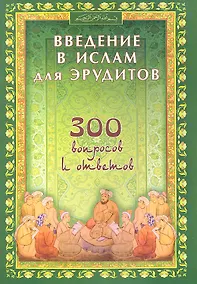 Купить Введение в Ислам для эрудитов. 300 вопросов и ответов — Фото №1