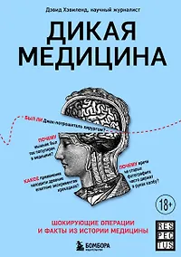 Купить Дикая медицина. Шокирующие операции и факты из истории медицины — Фото №1