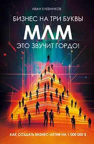 Купить Бизнес на три буквы. МЛМ — это звучит гордо! Как создать бизнес-актив на 1 000 000 $ — Фото №1
