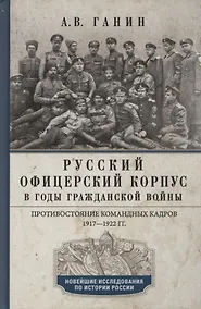 Купить Русский офицерский корпус в годы Гражданской войны. Противостояние командных кадров. 1917–1922 гг. — Фото №1