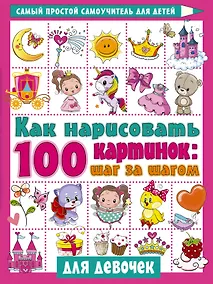 Купить Как нарисовать 100 картинок для девочек: шаг за шагом — Фото №1