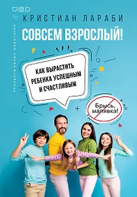 Купить Совсем взрослый! Как вырастить ребенка успешным и счастливым. — Фото №1