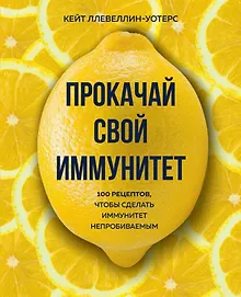 Купить Прокачай свой иммунитет. 100 рецептов, чтобы сделать иммунитет непробиваемым — Фото №1