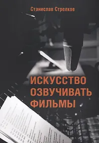 Купить Искусство озвучивать фильмы (4 изд.) (м) Стрелков — Фото №1