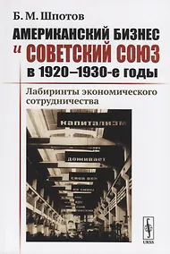 Купить Американский бизнес и Советский Союз в 1920-1930-е годы. Лабиринты экономического сотрудничества — Фото №1