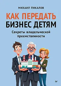 Купить Как передать бизнес детям. Секреты владельческой преемственности — Фото №1