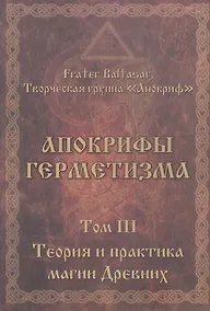 Купить Апокрифы Герметизма. Том III. Теория и практика магии Древних — Фото №1