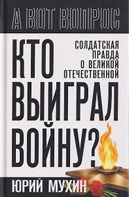 Купить Кто выиграл войну? Солдатская правда о Великой Отечественной — Фото №1