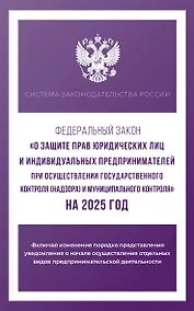 Купить Федеральный закон "О защите прав юридических лиц и индивидуальных предпринимателей при осуществлении государственного контроля (надзора) и муниципального контроля" на 2025 год — Фото №1