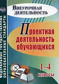 Купить Проектная деятельность обучающихся. 1-4 классы. ФГОС. 4-е издание, переработанное — Фото №1