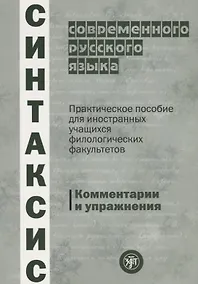 Купить Синтаксис современного русского языка: практическое пособие для иностранных учащихся филологических факультетов. Комментарии и упражнения — Фото №1