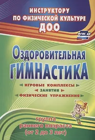 Купить Оздоровительная гимнастика. Игровые комплексы, занятия, физические упражнения. Группа раннего развития (от 2 до 3 лет). ФГОС ДО. 2-е издание, исправл. — Фото №1
