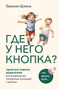 Купить Где у него кнопка? Простые советы родителям для разрешения непростых ситуаций с детьми — Фото №1