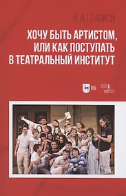 Купить Хочу быть артистом, или Как поступать в театральный институт: Учебное пособие — Фото №1