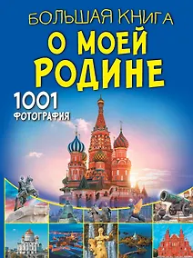 Купить Большая книга о моей Родине. 1001 фотография — Фото №1