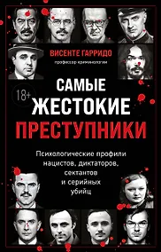 Купить Самые жестокие преступники. Психологические профили нацистов, диктаторов, сектантов и серийных убийц — Фото №1